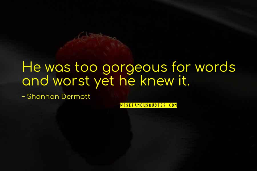 Overzealous Achievement Quotes By Shannon Dermott: He was too gorgeous for words and worst Overzealous Achievement Quotes By Shannon Dermott: He was too gorgeous for words and worst