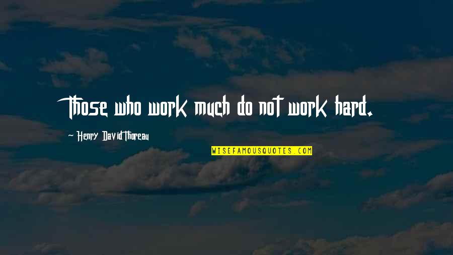 Oveta Mckeithen Quotes By Henry David Thoreau: Those who work much do not work hard. Oveta Mckeithen Quotes By Henry David Thoreau: Those who work much do not work hard.