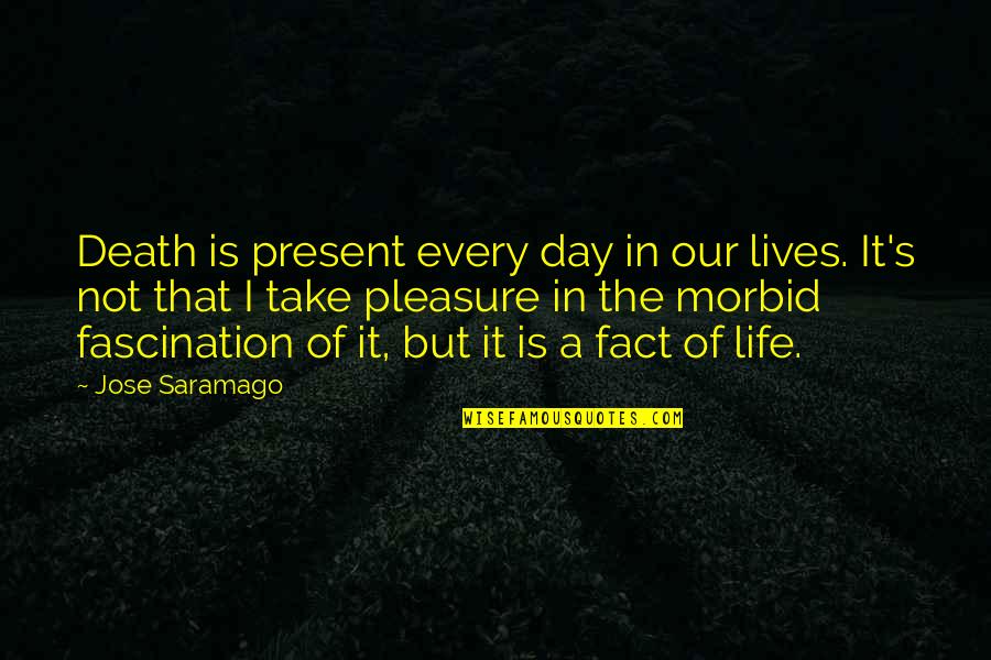 Ovid Amores Quotes By Jose Saramago: Death is present every day in our lives.