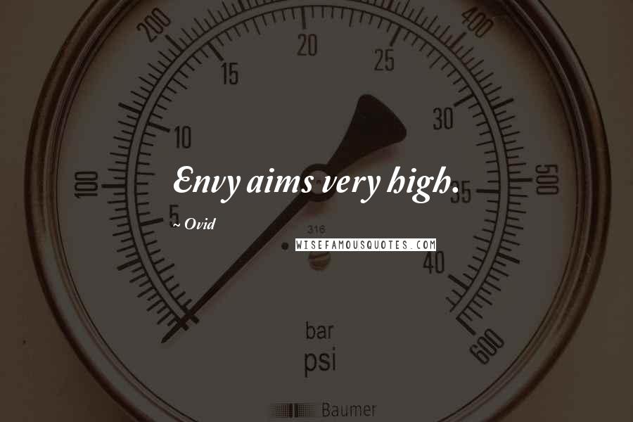 Ovid quotes: Envy aims very high.