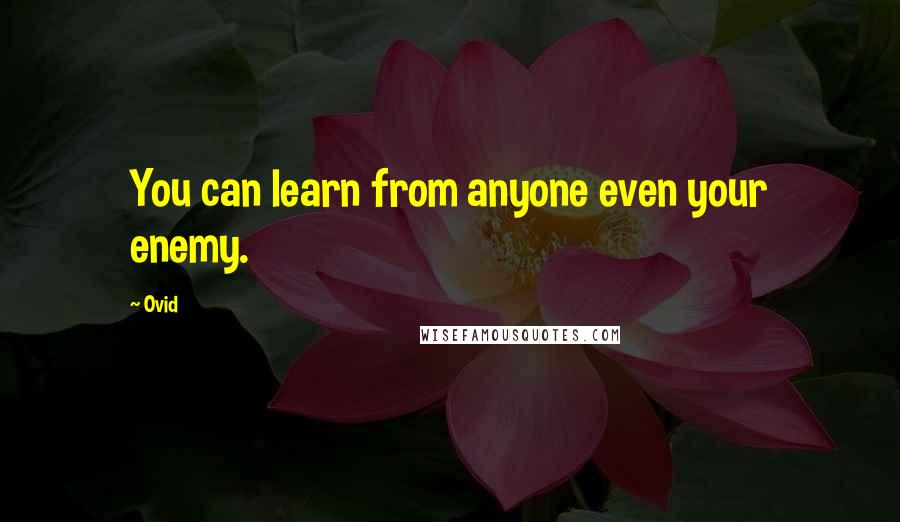 Ovid quotes: You can learn from anyone even your enemy.