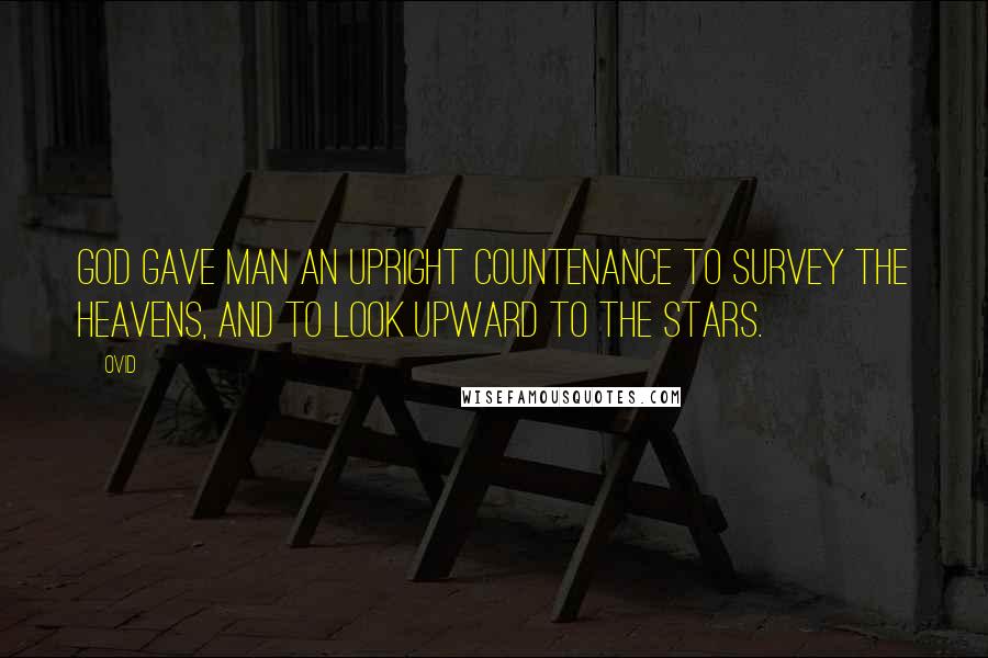 Ovid quotes: God gave man an upright countenance to survey the heavens, and to look upward to the stars.