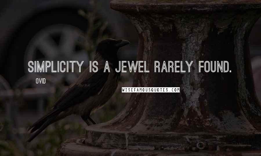 Ovid quotes: Simplicity is a jewel rarely found.