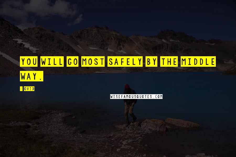 Ovid quotes: You will go most safely by the middle way.