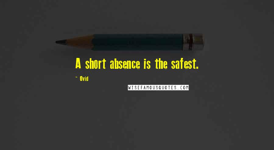 Ovid quotes: A short absence is the safest.