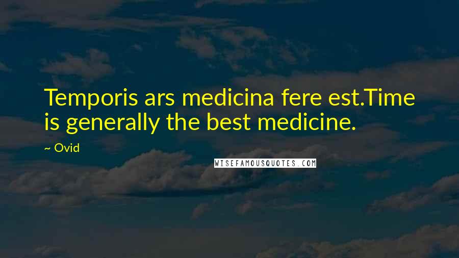 Ovid quotes: Temporis ars medicina fere est.Time is generally the best medicine.