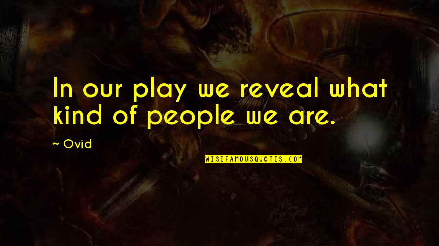 Ovid Quotes By Ovid: In our play we reveal what kind of
