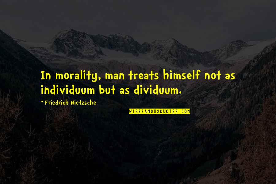 Ovide Lamontagne Quotes By Friedrich Nietzsche: In morality, man treats himself not as individuum
