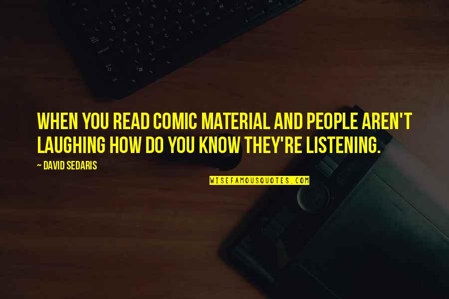Ovidijus Varanauskas Quotes By David Sedaris: When you read comic material and people aren't Ovidijus Varanauskas Quotes By David Sedaris: When you read comic material and people aren't