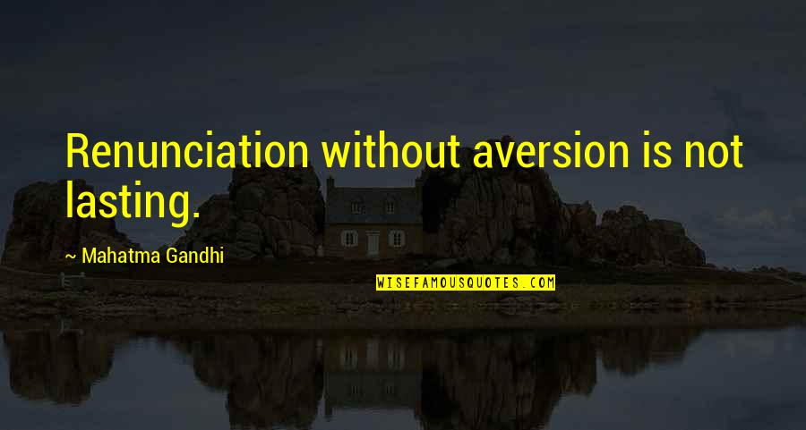 Ovidijus Varanauskas Quotes By Mahatma Gandhi: Renunciation without aversion is not lasting. Ovidijus Varanauskas Quotes By Mahatma Gandhi: Renunciation without aversion is not lasting.