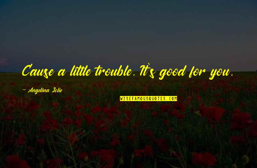 Ovidius Quotes By Angelina Jolie: Cause a little trouble. It's good for you.