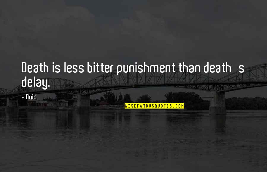 Ovid's Quotes By Ovid: Death is less bitter punishment than death's delay.