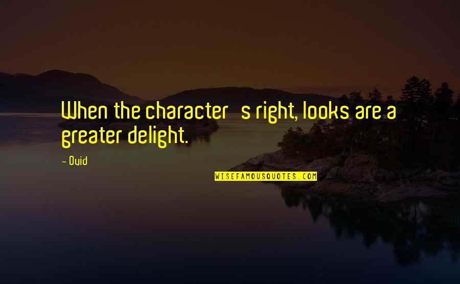 Ovid's Quotes By Ovid: When the character's right, looks are a greater