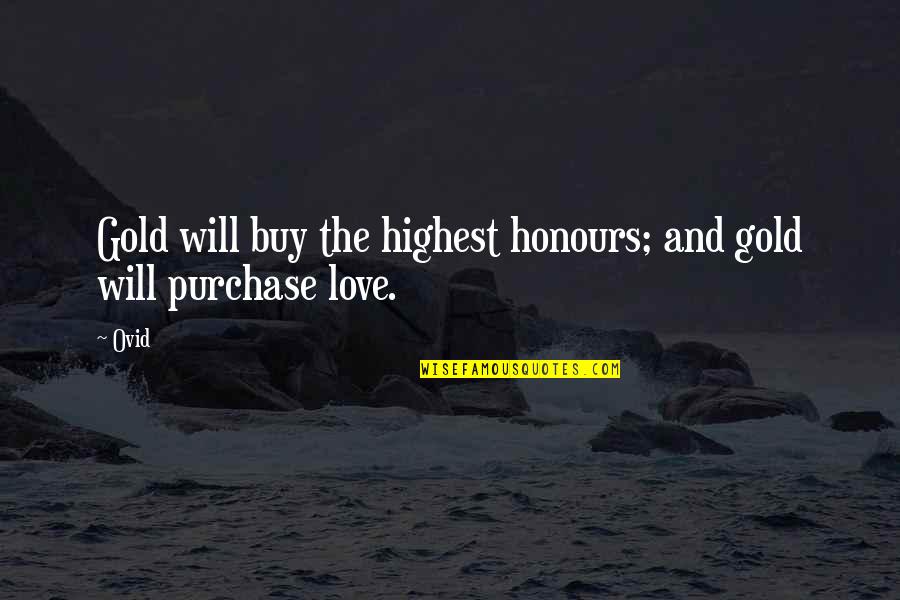 Ovid's Quotes By Ovid: Gold will buy the highest honours; and gold