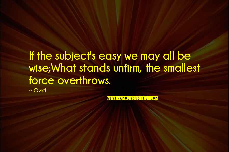 Ovid's Quotes By Ovid: If the subject's easy we may all be