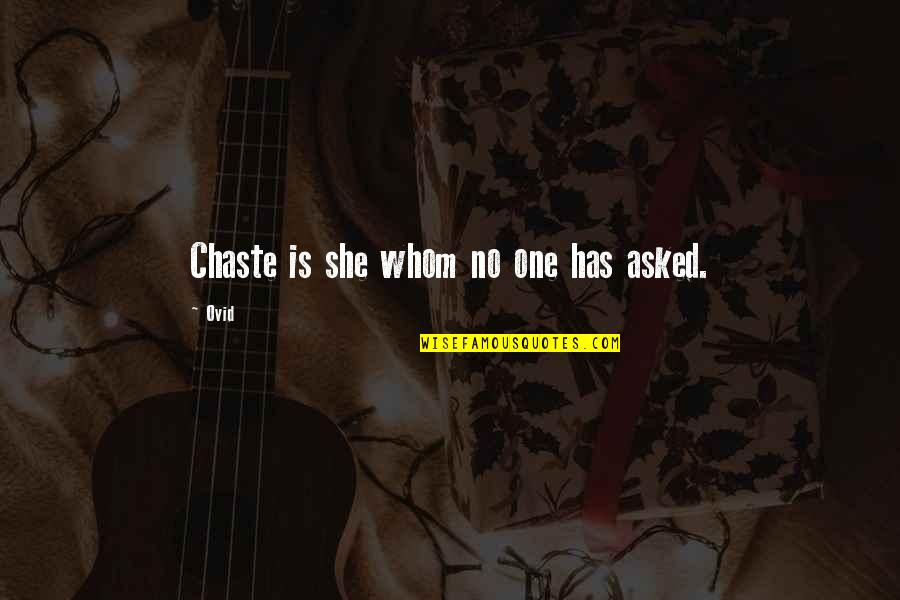 Ovid's Quotes By Ovid: Chaste is she whom no one has asked.