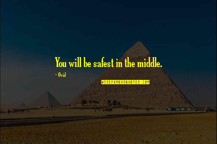 Ovid's Quotes By Ovid: You will be safest in the middle.