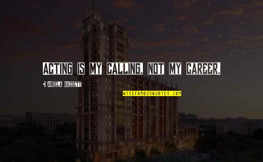 Ovih Sam Quotes By Angela Bassett: Acting is my calling, not my career. Ovih Sam Quotes By Angela Bassett: Acting is my calling, not my career.