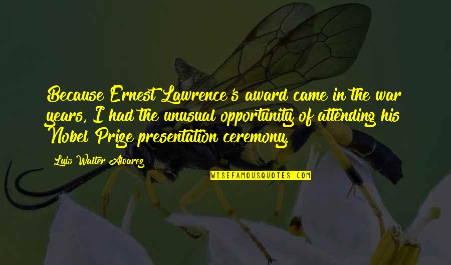 Ovisebdan Quotes By Luis Walter Alvarez: Because Ernest Lawrence's award came in the war Ovisebdan Quotes By Luis Walter Alvarez: Because Ernest Lawrence's award came in the war