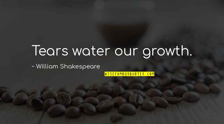 Oviset Quotes By William Shakespeare: Tears water our growth.