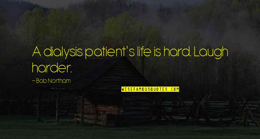 Ovision Quotes By Bob Northam: A dialysis patient's life is hard. Laugh harder. Ovision Quotes By Bob Northam: A dialysis patient's life is hard. Laugh harder.