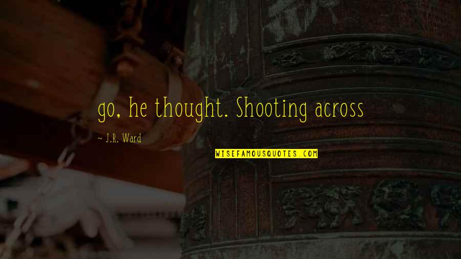 Ovision Quotes By J.R. Ward: go, he thought. Shooting across Ovision Quotes By J.R. Ward: go, he thought. Shooting across