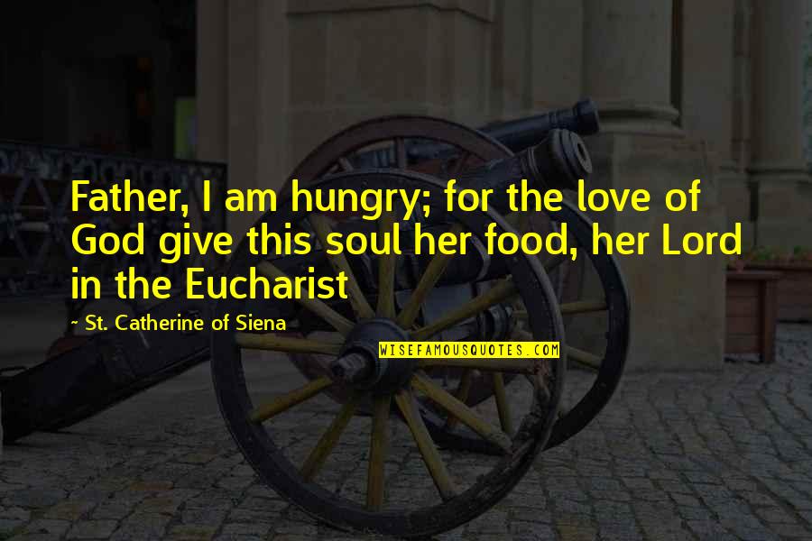 Ovision Quotes By St. Catherine Of Siena: Father, I am hungry; for the love of Ovision Quotes By St. Catherine Of Siena: Father, I am hungry; for the love of