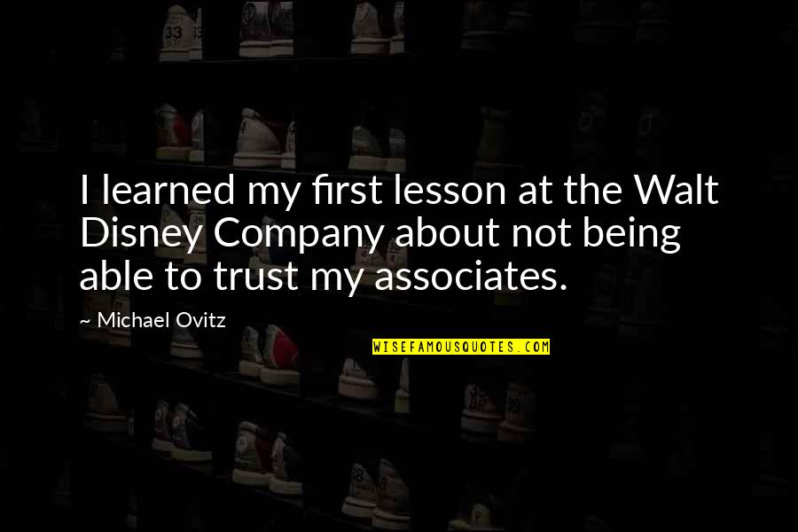 Ovitz Quotes By Michael Ovitz: I learned my first lesson at the Walt Ovitz Quotes By Michael Ovitz: I learned my first lesson at the Walt