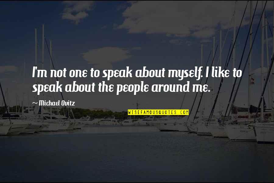 Ovitz Quotes By Michael Ovitz: I'm not one to speak about myself. I