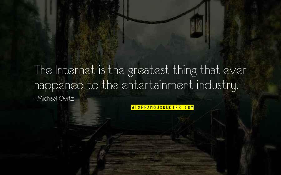 Ovitz Quotes By Michael Ovitz: The Internet is the greatest thing that ever