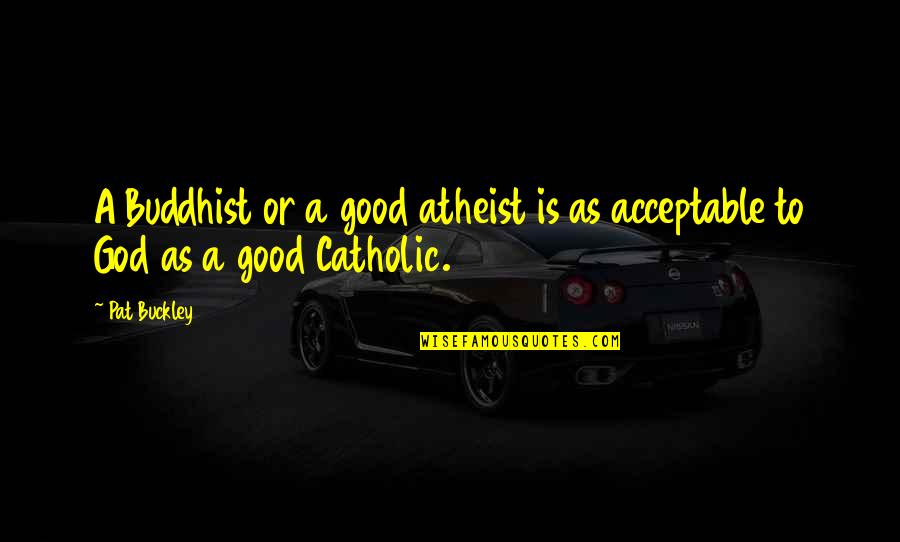 Ovjek Quotes By Pat Buckley: A Buddhist or a good atheist is as