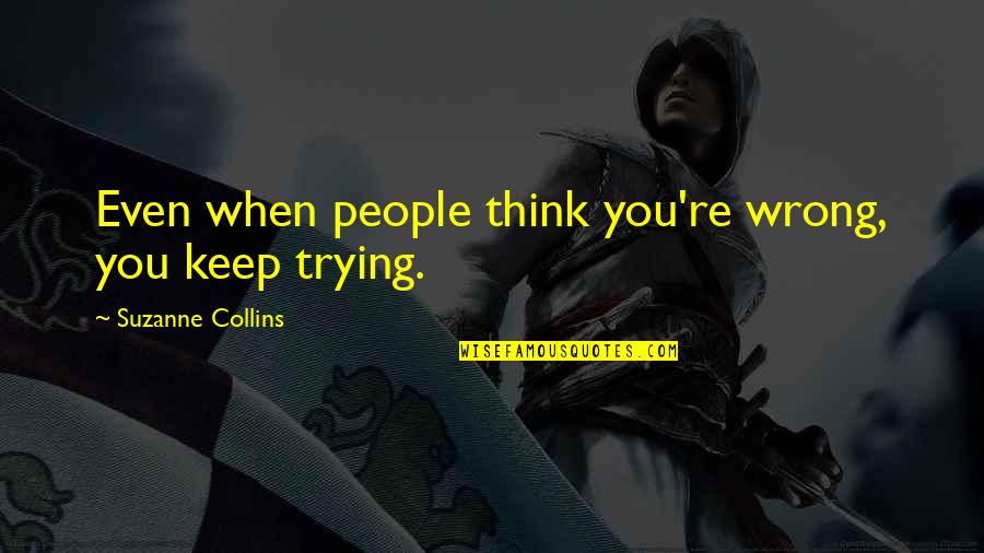 Ovjekovjeciti Quotes By Suzanne Collins: Even when people think you're wrong, you keep