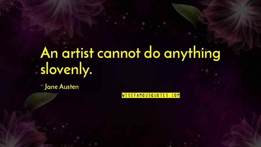 Ovjektivn Quotes By Jane Austen: An artist cannot do anything slovenly.