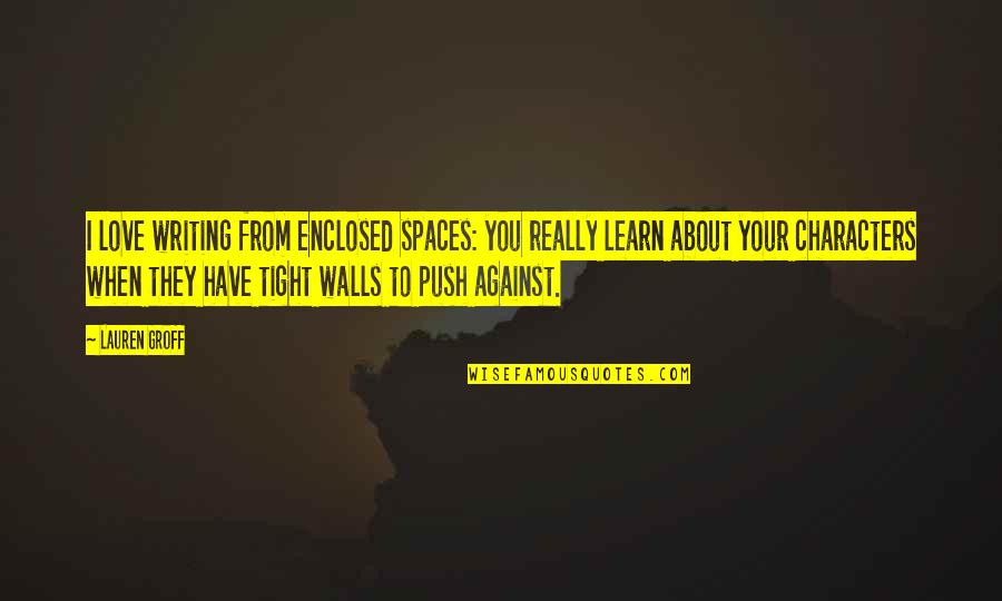 Ovladac Quotes By Lauren Groff: I love writing from enclosed spaces: you really Ovladac Quotes By Lauren Groff: I love writing from enclosed spaces: you really