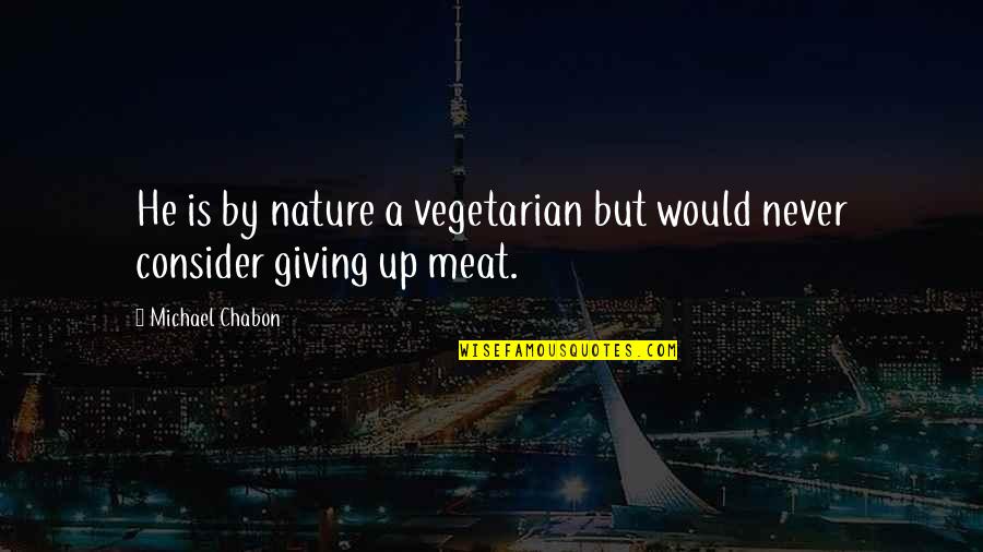Ovladac Quotes By Michael Chabon: He is by nature a vegetarian but would