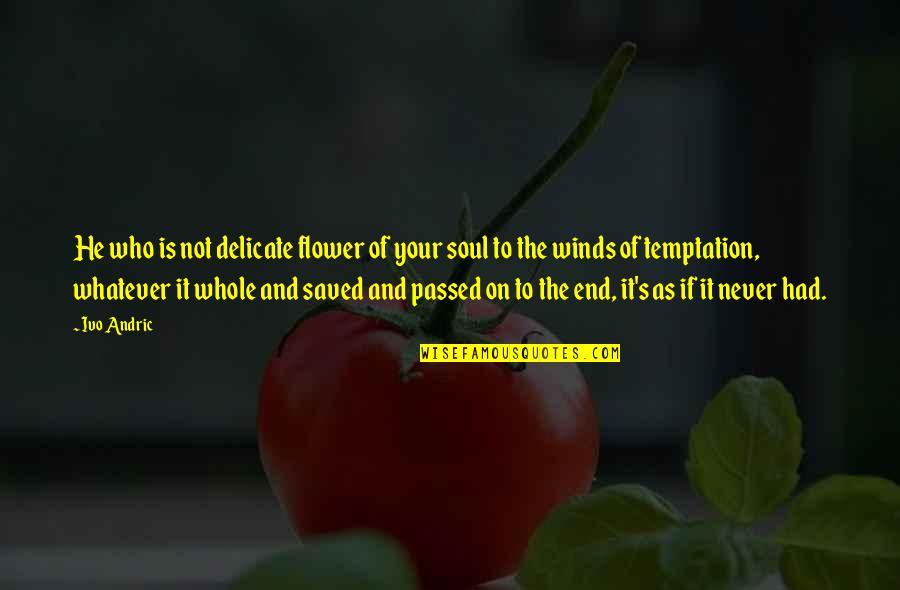 Ovladace Quotes By Ivo Andric: He who is not delicate flower of your