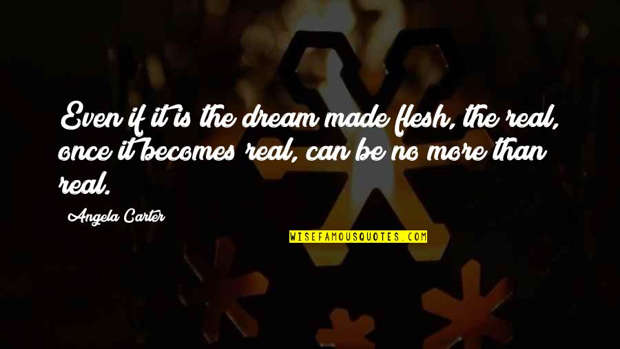 Ovlivneny Quotes By Angela Carter: Even if it is the dream made flesh, Ovlivneny Quotes By Angela Carter: Even if it is the dream made flesh,