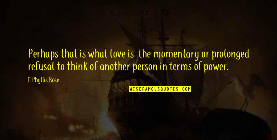 Ovlivnitel Quotes By Phyllis Rose: Perhaps that is what love is the momentary Ovlivnitel Quotes By Phyllis Rose: Perhaps that is what love is the momentary