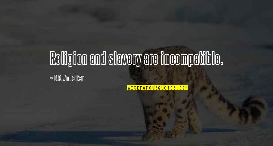 Ovlivnitelnost Quotes By B.R. Ambedkar: Religion and slavery are incompatible. Ovlivnitelnost Quotes By B.R. Ambedkar: Religion and slavery are incompatible.