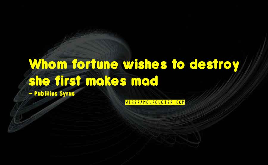 Ovman Movie Quotes By Publilius Syrus: Whom fortune wishes to destroy she first makes
