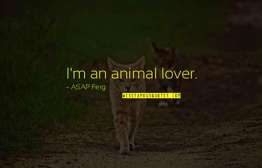 Ovnis 2021 Quotes By ASAP Ferg: I'm an animal lover.