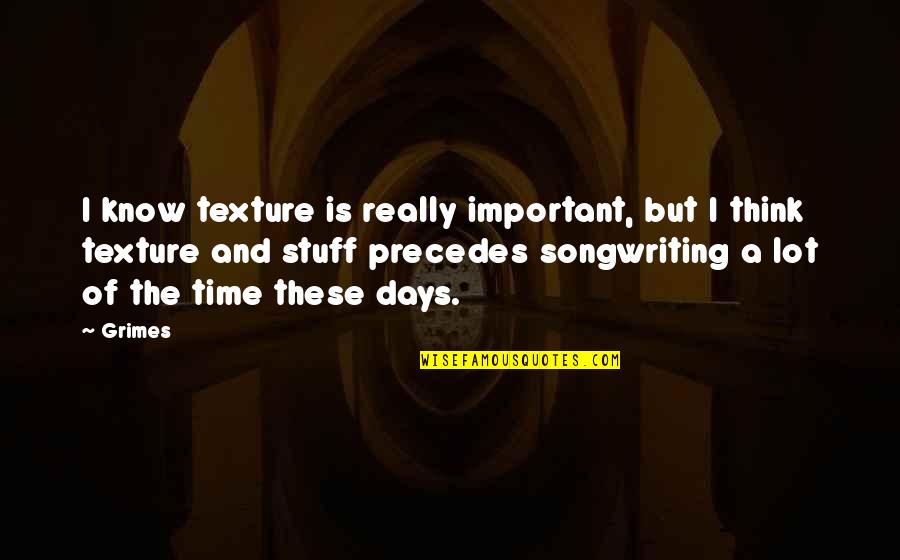 Ovny En Quotes By Grimes: I know texture is really important, but I Ovny En Quotes By Grimes: I know texture is really important, but I