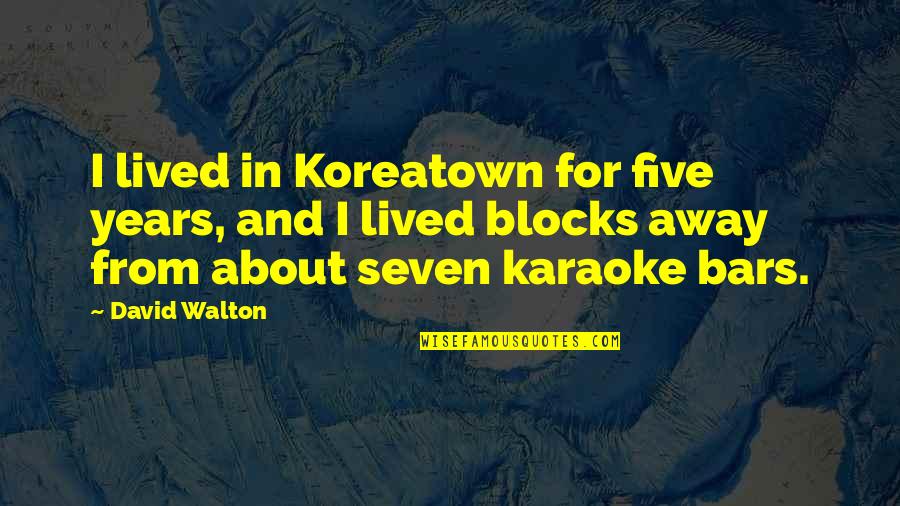 Ovoga Ili Quotes By David Walton: I lived in Koreatown for five years, and Ovoga Ili Quotes By David Walton: I lived in Koreatown for five years, and
