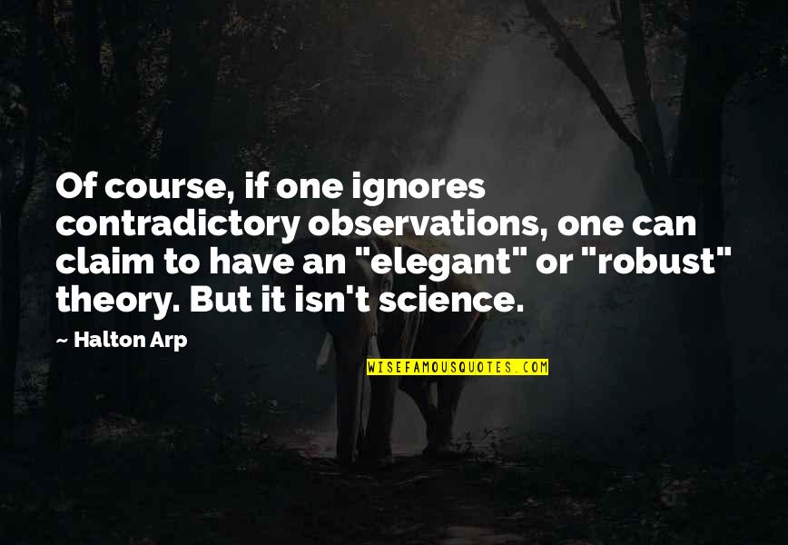 Ovoga Ili Quotes By Halton Arp: Of course, if one ignores contradictory observations, one Ovoga Ili Quotes By Halton Arp: Of course, if one ignores contradictory observations, one