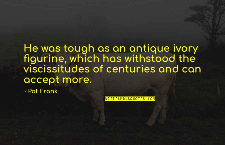 Ovojnica Quotes By Pat Frank: He was tough as an antique ivory figurine,