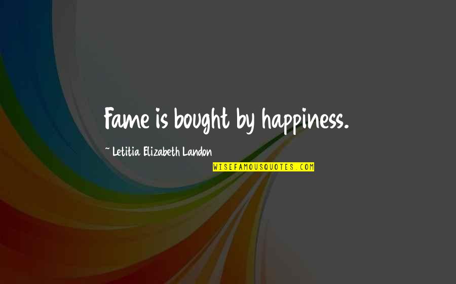 Ovomerch Quotes By Letitia Elizabeth Landon: Fame is bought by happiness.