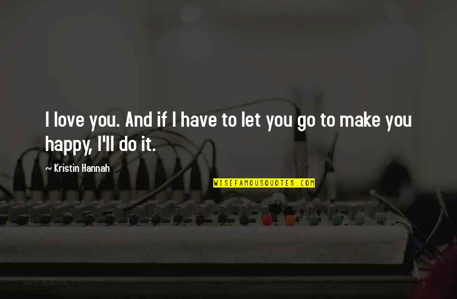 Ovsienko 155chan Quotes By Kristin Hannah: I love you. And if I have to