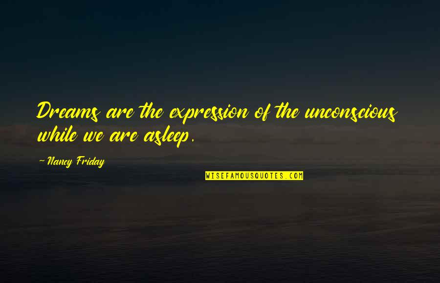 Ovsienko 155chan Quotes By Nancy Friday: Dreams are the expression of the unconscious while