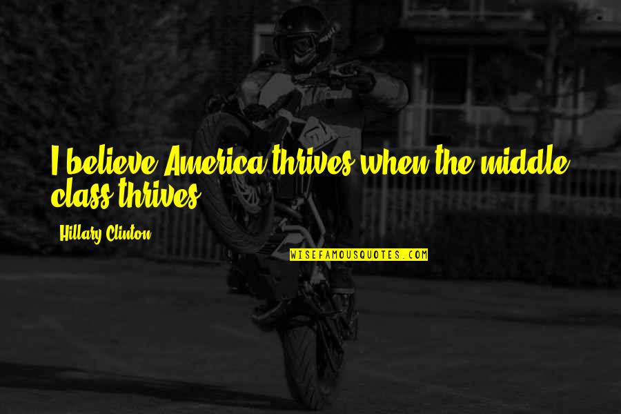 Ovular Define Quotes By Hillary Clinton: I believe America thrives when the middle class Ovular Define Quotes By Hillary Clinton: I believe America thrives when the middle class