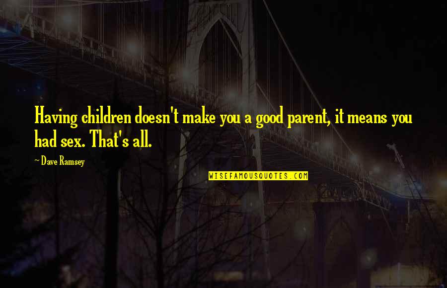 Ovunque Andro Quotes By Dave Ramsey: Having children doesn't make you a good parent,